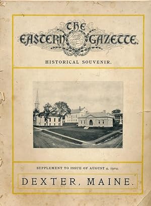 The Eastern Gazette - Historical Souvenir ( Supplement to Issue of August 4, 1904 ) Dexter, Maine.