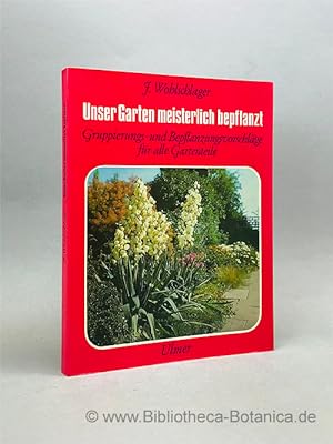 Seller image for Unser Garten meisterlich bepflanzt. Gruppierungs- und Bepflanzungsvorschlge fr alle Gartenteile. for sale by Bibliotheca Botanica