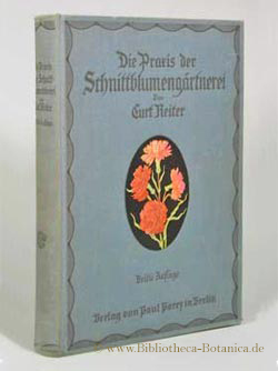 Bild des Verkufers fr Die Praxis der Schnittblumengrtnerei. Lehr- und Handbuch fr den neuzeitlichen Grtnereibetrieb. zum Verkauf von Bibliotheca Botanica