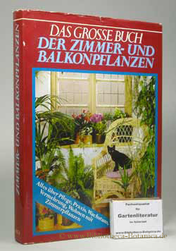 Der Zimmergärtner. Das grosse Buch der Zimmer- und Balkonpflanzen. Alles über Pflege, Praxis, Wac...