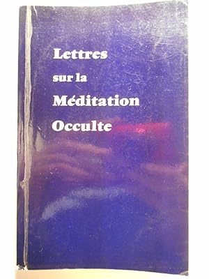 Lettres sur la méditation occulte. Reçues et éditées par A. Bailey.