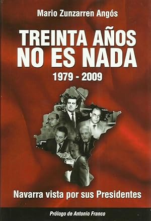 TREINTA AÑOS NO ES NADA 1979 - 2009. Navarra vista por sus Presidentes