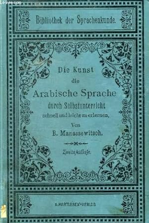 Bild des Verkufers fr DIE KUNST DIE ARABISCHE SPRACHE, DURCH SELBSTUNTERRICHT SCHNELL UND LEICHT ZU ELERNEN (Theoretisch-Praktische Sprachlehre fr Deutsche) zum Verkauf von Le-Livre