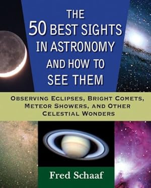 Seller image for The 50 Best Sights in Astronomy and How to See Them: Observing Eclipses, Bright Comets, Meteor Showers, and Other Celestial Wonders for sale by Modernes Antiquariat an der Kyll