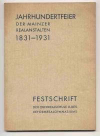 Jahrhundertfeier der Mainzer Realanstalten 1831-1931. Festschrift der Oberrealschule u. des Refor...