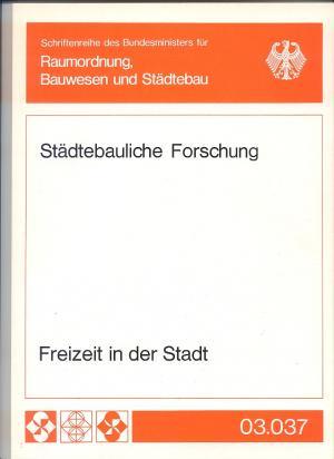 Freizeit in der Stadt. Schriftenreihe "Städtebauliche Forschung" Bd. 03.037