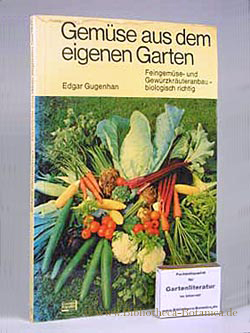 Gemüse aus dem eigenen Garten. Feingemüse- und Gewürzkräuteranbau- biologisch richtig.