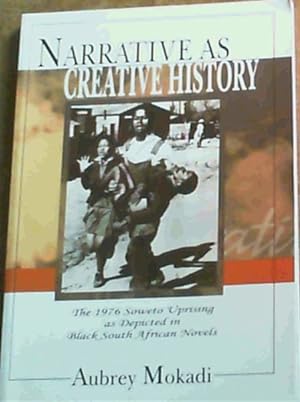 Narrative as Creative History - The 1976 Soweto Uprising as Depicted in Black South African Novels