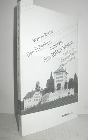 Den Fröschen zuhören, den toten Vätern (Gedichte und buchersche Elegien vom Schloss Heidegg)