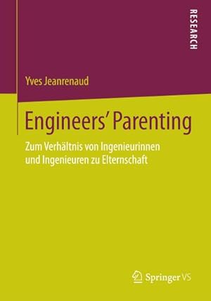 Imagen del vendedor de Engineers Parenting : Zum Verhltnis von Ingenieurinnen und Ingenieuren zu Elternschaft a la venta por AHA-BUCH GmbH