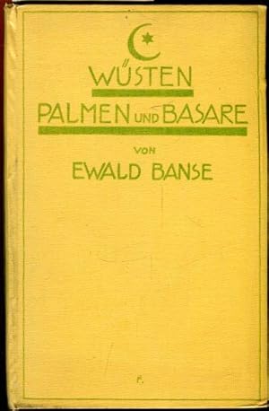 Wüsten, Palmen und Basare. Ein Buch von der Natur und von der Seele des Morgenlandes.