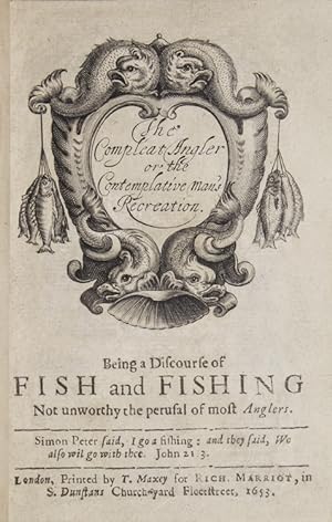The Compleat Angler or the Contemplative Man's Recreation, being a discourse of Fish and Fishing,...