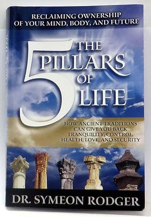 The 5 Pilars of Life : How Ancient Traditions Can Give You Back Tranquility, Control, Health, Lov...