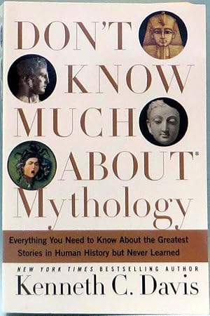 Don't Know Much About Mythology : Everything You Need to Know About the Greatest Stories in Human...