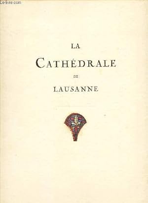 Seller image for LA CATHEDRALE DE LAUSANNE - Ouvrage illustr de 99 reproductions en hliogravure et de 9 hors-textes, dont 4 en couleurs, d'aprs les photographies indites de Gaston de Jongh  Lausanne. for sale by Le-Livre