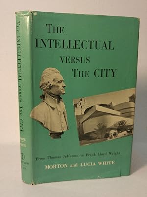 Bild des Verkufers fr The Intellectual Versus the City From Thomas Jefferson to Frank Lloyd Wright zum Verkauf von Queen City Books