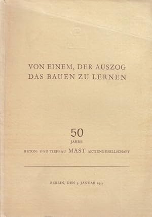 Von einem, der auszog das Bauen zu lernen. 50 Jahre Beton- und Tiefbau MAST Aktiengesellschaft. B...