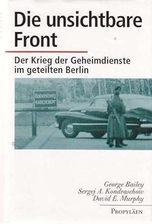 Die unsichtbare Front. Der Krieg der Geheimdienste im geteilten Berlin.