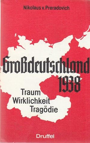 Grossdeutschland 1938. Traum. Tragödie. Wirklichkeit.