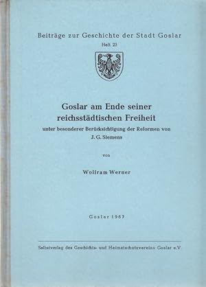 Seller image for Goslar am Ende seiner reichsstdischen Freiheit unter besonderer Bercksichtigung der Reformen J.G. Siemens. for sale by Altstadt Antiquariat Goslar