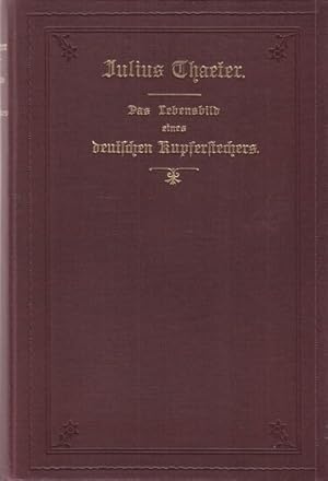 Julius Thaeter. Das Lebensbild eines deutschen Kupferstechers. Zusammengestellt aus schriftlichem...