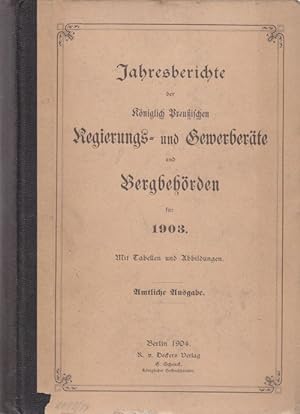 Jahres-Berichte der Königlich Preußischen Regierungs- und Gewerberäthe und Bergbehörden für 1903....