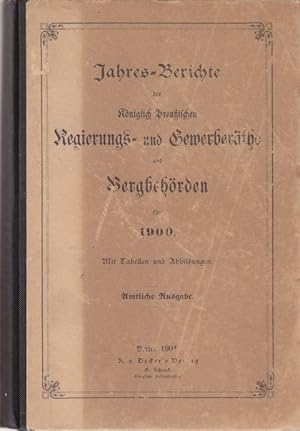 Jahres-Berichte der Königlich Preußischen Regierungs- und Gewerberäthe und Bergbehörden für 1900....