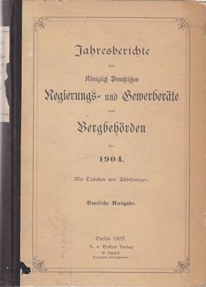 Jahres-Berichte der Königlich Preußischen Regierungs- und Gewerberäthe und Bergbehörden für 1904....