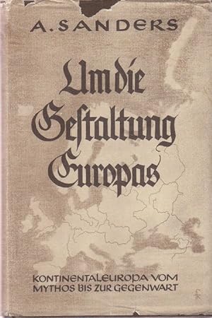 Um die Gestaltung Europas. Kontinentaleuropa vom Mythos bis zur Gegenwart. Aufzeichnungen von A. ...
