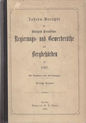 Jahres-Berichte der Königlich Preußischen Regierungs- und Gewerberäthe und Bergbehörden für 1897....