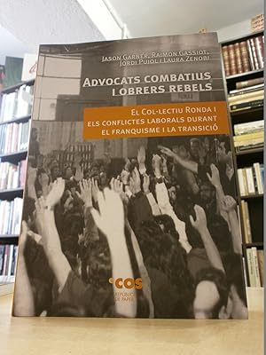 ADVOCATS COMBATIUS I OBRERS REBELS. El col·lectiu Ronda i els conflictes laborals durant el franq...