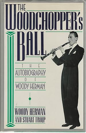 Imagen del vendedor de The Woodchopper's Ball : the Autobiography of Woody Herman a la venta por Mom and Pop's Book Shop,