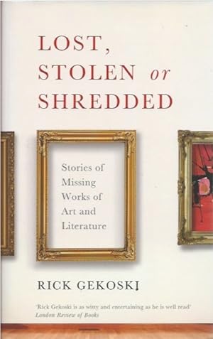Bild des Verkufers fr Lost, Stolen or Shredded__Stories of Missing Works of Art and Literature zum Verkauf von San Francisco Book Company