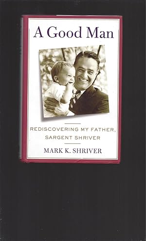 A Good Man Rediscovering My Father Sargent Shriver (Signed)