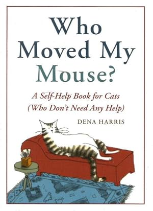 WHO MOVED MY MOUSE? : A Self-help Book for Cats ( Who Don';t Need Any Help )