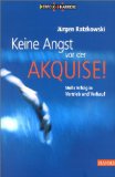 Keine Angst vor der Akquise! : mehr Erfolg in Vertrieb und Verkauf. Erfolg + Karriere