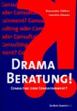 Drama Beratung! : Consulting oder Consultainment?. Alexander Güttler/Joachim Klewes