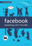 Facebook - Marketing unter Freunden : Dialog statt plumpe Werbung. Felix Holzapfel ; Klaus Holzapfel