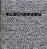 Archäologie und Photographie : fünfzig Beispiele zur Geschichte u. Methode. Dt. Archäolog. Inst. ...