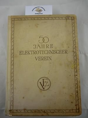 50 Jahre Elektrotechnischer Verein. Festschrift zum fünfzigjährigen Bestehen des elektrotechnisch...