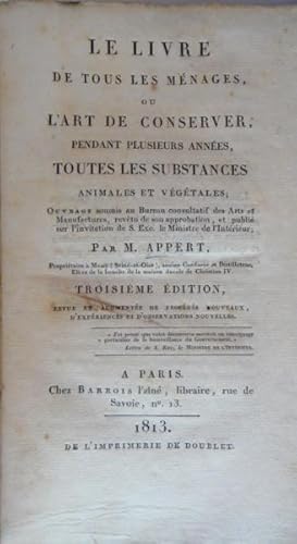 Le livre de tous les ménages, ou l'art de conserver, pendant plusieurs années, toutes les substan...