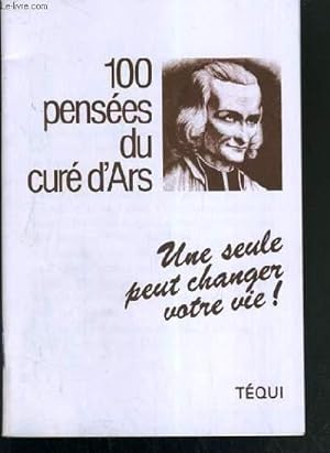 Seller image for 100 PENSEES DU CURE D'ARS - UNE SEULE PEUT CHANGER VOTRE VIE ! for sale by Le-Livre