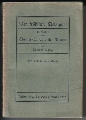 Der fröhliche Eselsquell. Gedanken über Theater, Schauspieler, Drama von Theodor Lessing. Drei Te...