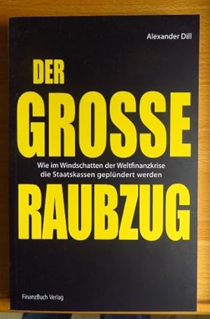 Der große Raubzug : wie im Windschatten der Weltfinanzkrise die deutsche Staatskasse geplündert w...