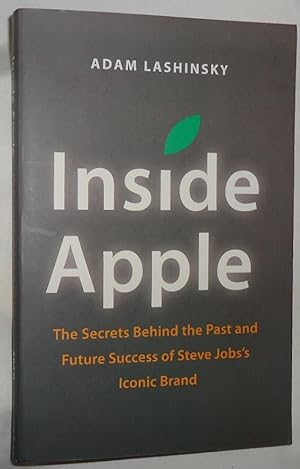 Inside Apple ~ The Secrets Behind the Past and Future Success of Steve Jobs's Iconic Brand