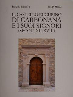 Il Castello eugubino di Carbonana e i suoi Signori (secoli XII-XVIII).