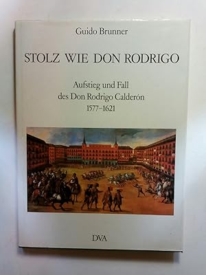 Seller image for Stolz wie Don Rodrigo. Aufstieg und Fall des Don Rodrigo Calderon 1577 - 1621 for sale by ANTIQUARIAT Franke BRUDDENBOOKS