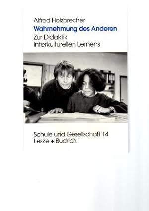 Wahrnehmung des Anderen. Zur Didaktik interkulturellen Lernens. Reihe Schule und Gesellschaft (Hg...