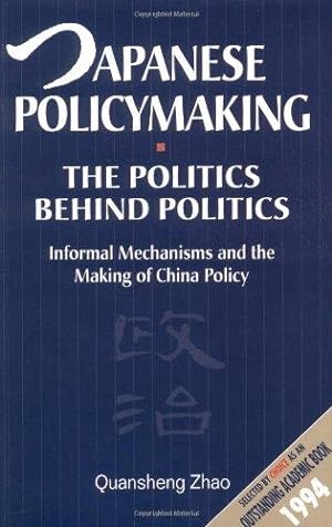 Imagen del vendedor de Japanese Policymaking: The Politics Behind Politics: Informal Mechanisms and the Making of China Policy a la venta por Bellwetherbooks