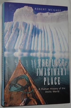 The Last Imaginary Place ~ A Human History of the Arctic World